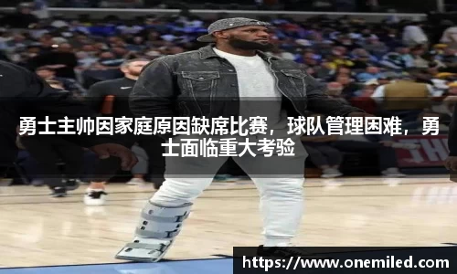 勇士主帅因家庭原因缺席比赛，球队管理困难，勇士面临重大考验